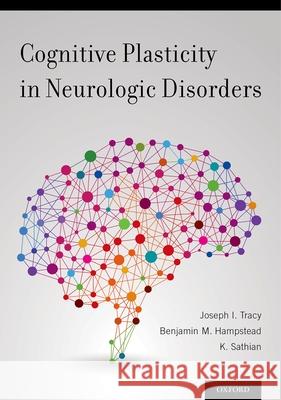 Cognitive Plasticity in Neurologic Disorders Joseph I. Tracy Benjamin M. Hampstead Krishnankutty Sathian 9780199965243