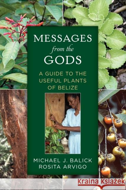 Messages from the Gods: A Guide to the Useful Plants of Belize Balick, Michael J. 9780199965762