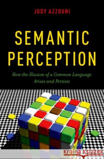 Semantic Perception: How the Illusion of a Common Language Arises and Persists Azzouni, Jody 9780199967407