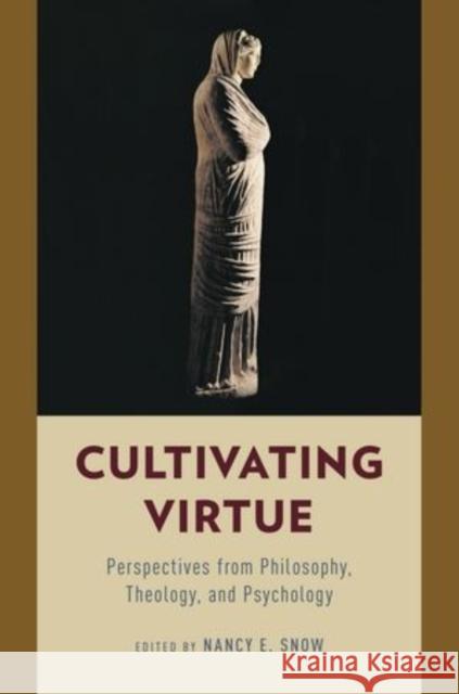 Cultivating Virtue: Perspectives from Philosophy, Theology, and Psychology Nancy E. Snow 9780199967445