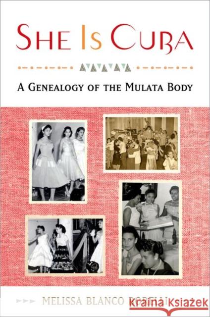 She Is Cuba: A Genealogy of the Mulata Body Melissa Blanc 9780199968176 Oxford University Press, USA