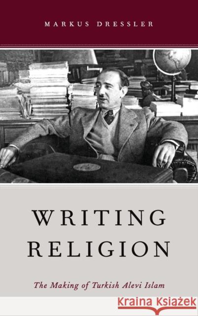 Writing Religion: The Making of Turkish Alevi Islam Dressler, Markus 9780199969401 Oxford University Press, USA