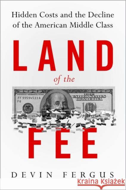 Land of the Fee: Hidden Costs and the Decline of the American Middle Class Devin Fergus 9780199970162 Oxford University Press, USA