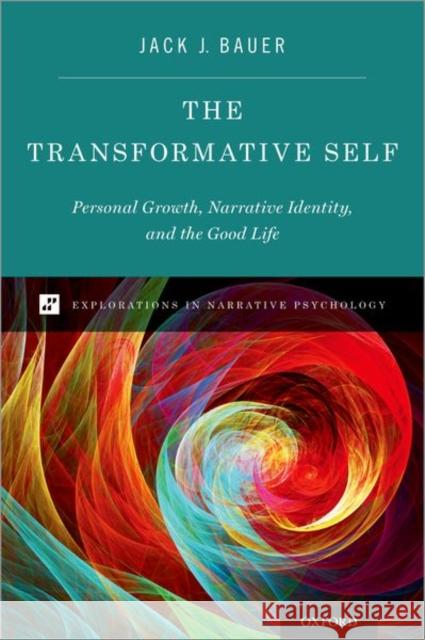 The Transformative Self: Personal Growth, Narrative Identity, and the Good Life Jack Bauer 9780199970742 Oxford University Press, USA