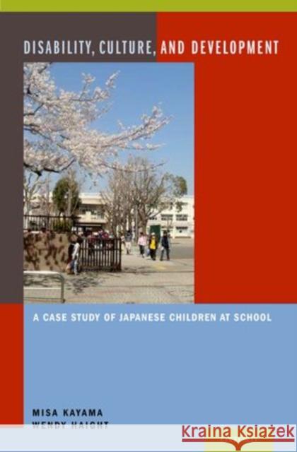 Disability, Culture, and Development: A Case Study of Japanese Children at School Kayama, Misa 9780199970827 Oxford University Press, USA