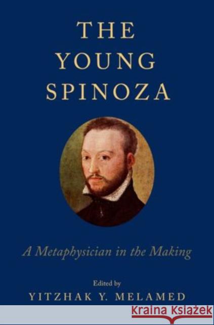 Young Spinoza: A Metaphysician in the Making Melamed, Yitzhak Y. 9780199971664 Oxford University Press, USA