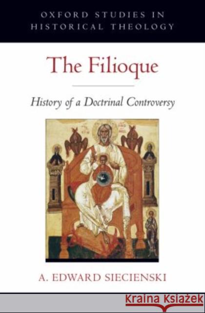 The Filioque: History of a Doctrinal Controversy Siecienski, A. Edward 9780199971862 Oxford University Press Inc