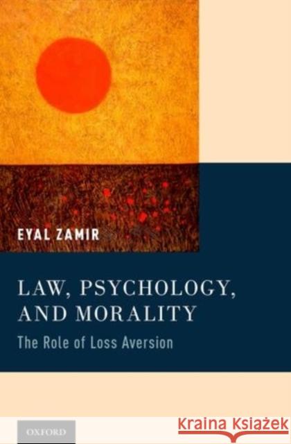 Law, Psychology, and Morality: The Role of Loss Aversion Eyal Zamir 9780199972050