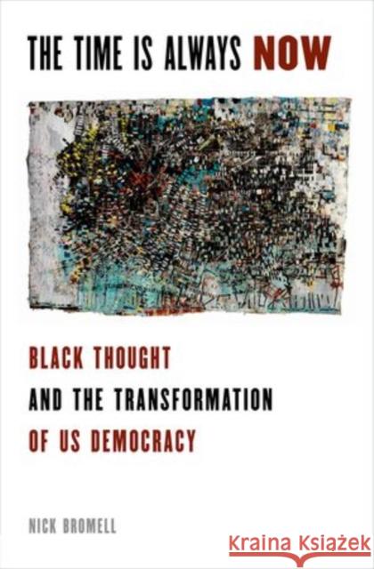 The Time Is Always Now: Black Thought and the Transformation of Us Democracy Bromell, Nick 9780199973439