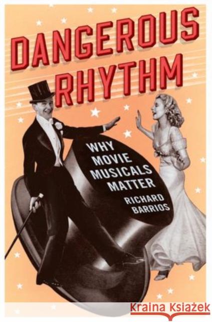 Dangerous Rhythm: Why Movie Musicals Matter Barrios, Richard 9780199973842