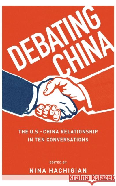 Debating China: The U.S.-China Relationship in Ten Conversations Hachigian, Nina 9780199973873 Oxford University Press, USA