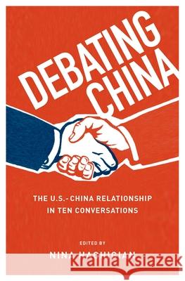 Debating China: The U.S.-China Relationship in Ten Conversations Nina Hachigian 9780199973880 Oxford University Press, USA