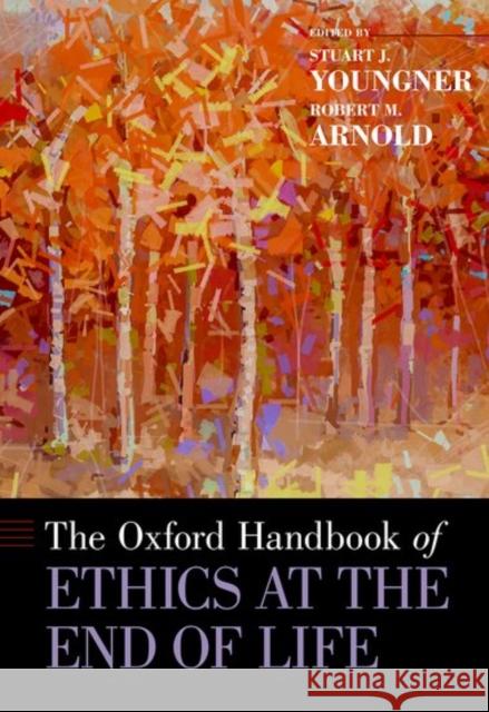 The Oxford Handbook of Ethics at the End of Life Stuart J. Youngner Robert M. Arnold 9780199974412 Oxford University Press, USA