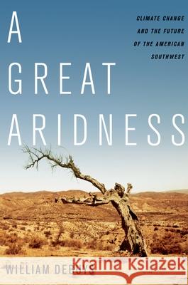 A Great Aridness: Climate Change and the Future of the American Southwest William Debuys 9780199974672