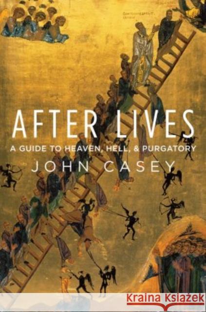 After Lives: A Guide to Heaven, Hell, and Purgatory Casey, John 9780199975037