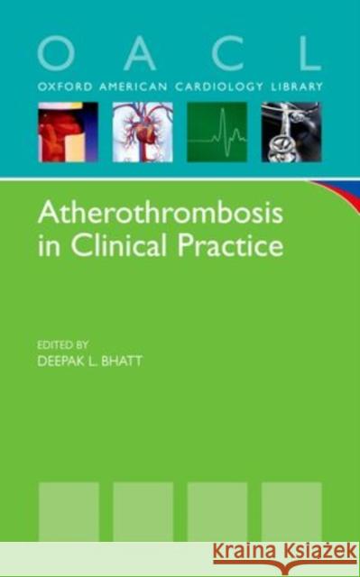 Atherothrombosis in Clinical Practice Deepak L. Bhatt 9780199976751 Oxford University Press, USA