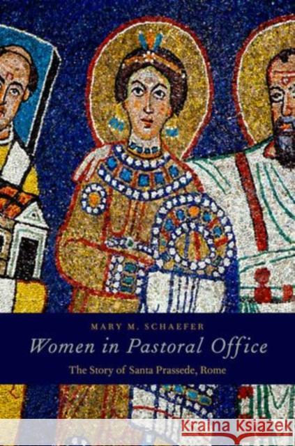 Women in Pastoral Office: The Story of Santa Prassede, Rome Schaefer, Mary M. 9780199977628