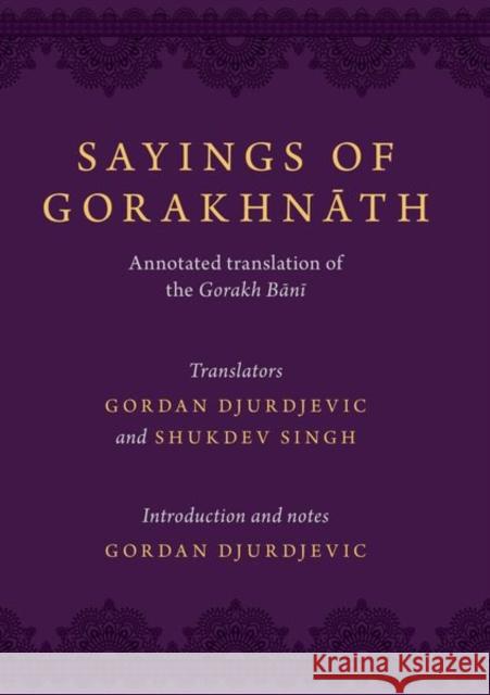 Sayings of Gorakhnath: Annotated Translation of the Gorakh Bani Gordan Djurdjevic Shukdev Singh 9780199977673