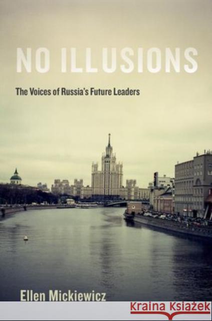 No Illusions: The Voices of Russia's Future Leaders Ellen Mickiewicz 9780199977833 Oxford University Press, USA