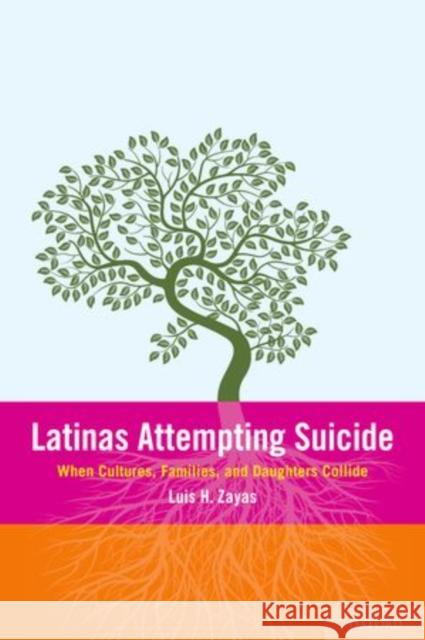 Latinas Attempting Suicide: When Cultures, Families, and Daughters Collide Zayas, Luis H. 9780199977901 Oxford University Press Inc