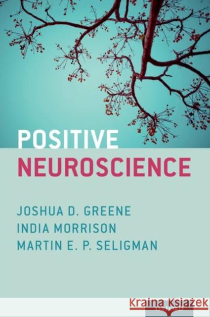 Positive Neuroscience Joshua D. Greene India Morrison Martin E. P. Seligman 9780199977925 Oxford University Press, USA