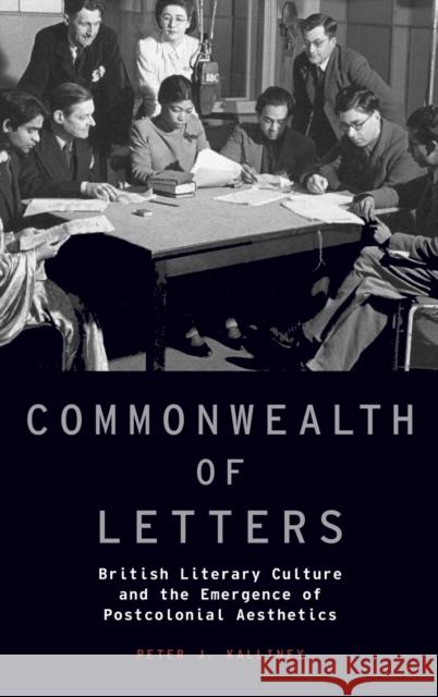 Commonwealth of Letters: British Literary Culture and the Emergence of Postcolonial Aesthetics Kalliney, Peter J. 9780199977970