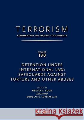 Terrorism: Commentary on Security Documents Volume 130: Detention Under International Law: Safeguards Against Torture and Other Abuses Douglas Lovelace Kristen Boon 9780199978533