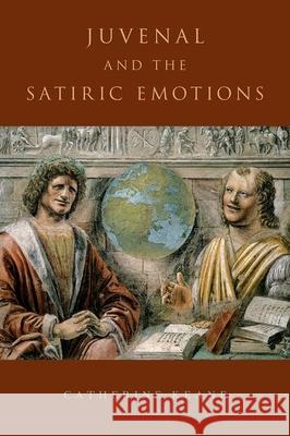 Juvenal and the Satiric Emotions Catherine Keane 9780199981892 Oxford University Press, USA