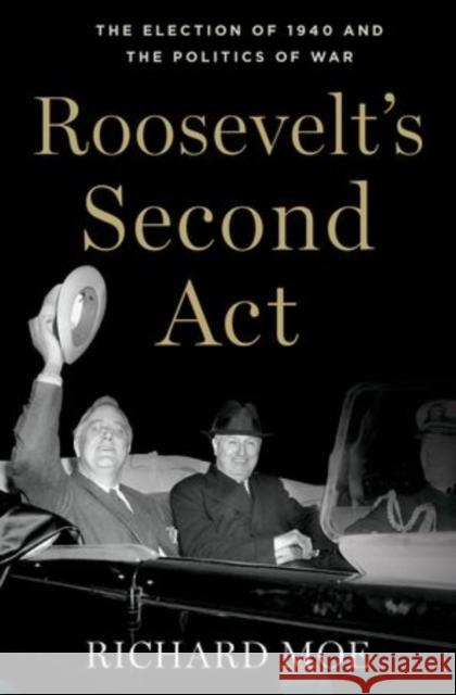 Roosevelt's Second Act: The Election of 1940 and the Politics of War Moe, Richard 9780199981915 Oxford University Press, USA