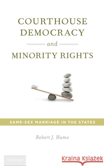 Courthouse Democracy and Minority Rights: Same-Sex Marriage in the States Hume, Robert J. 9780199982172