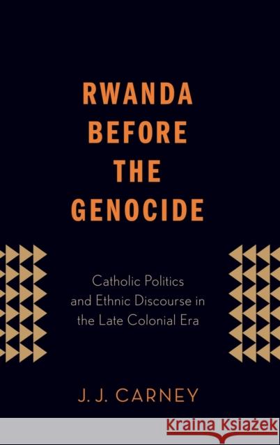 Rwanda Before the Genocide Carney, J. J. 9780199982271 Oxford University Press, USA