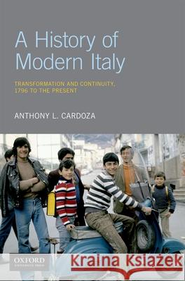 A History of Modern Italy: Transformation and Continuity, 1796 to the Present Anthony L. Cardoza 9780199982578 Oxford University Press, USA