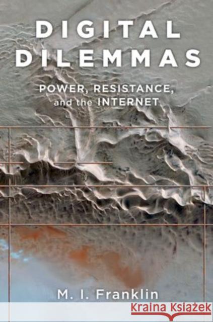 Digital Dilemmas: Power, Resistance, and the Internet Franklin, M. I. 9780199982707 Oxford University Press, USA