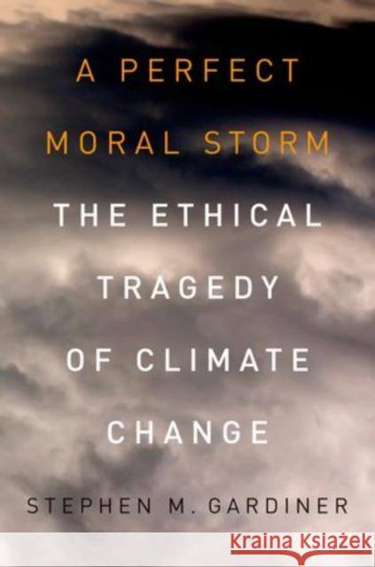 A Perfect Moral Storm: The Ethical Tragedy of Climate Change Gardiner, Stephen M. 9780199985142