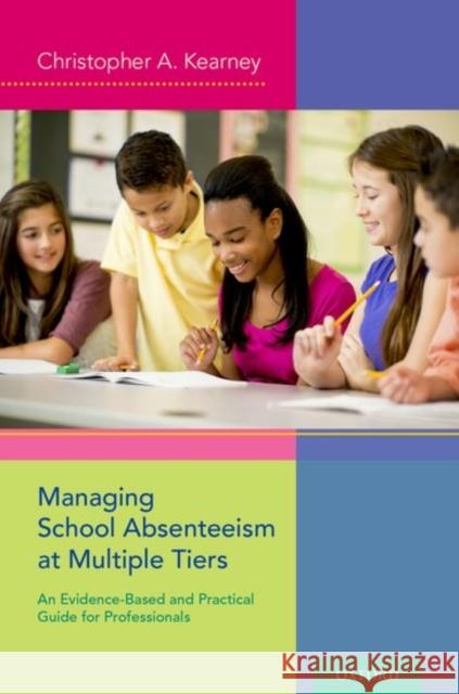 Managing School Absenteeism at Multiple Tiers: An Evidence-Based and Practical Guide for Professionals Christopher A. Kearney 9780199985296 Oxford University Press, USA