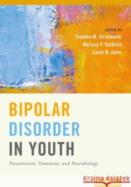 Bipolar Disorder in Youth: Presentation, Treatment and Neurobiology Stephen M. Strakowski Melissa P. Delbello Caleb M. Adler 9780199985357