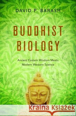 Buddhist Biology: Ancient Eastern Wisdom Meets Modern Western Science David P. Barash 9780199985562