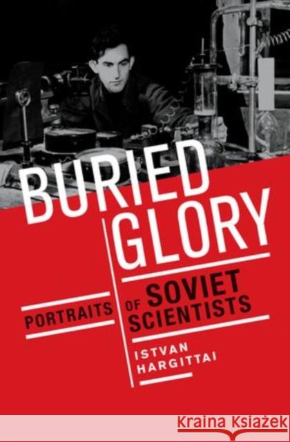 Buried Glory: Portraits of Soviet Scientists Hargittai, Istvan 9780199985593