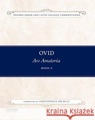Ovid, Ars Amatoria Book 3: Commentary by Christopher M. Brunelle Christopher M. Brunelle 9780199987337 Oxford University Press, USA