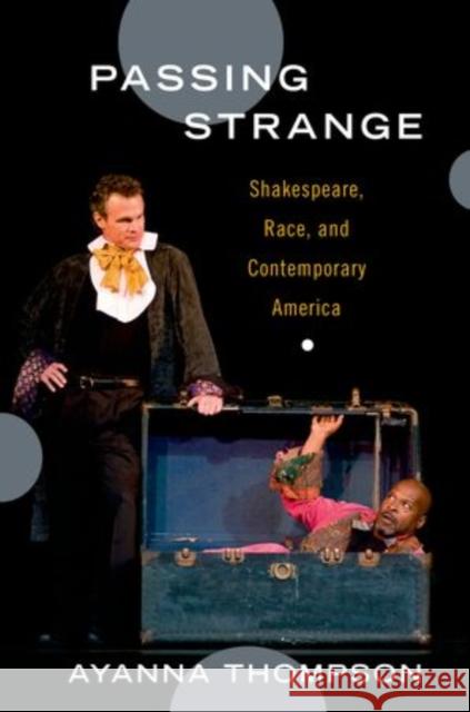 Passing Strange: Shakespeare, Race, and Contemporary America Thompson, Ayanna 9780199987962