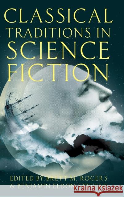 Classical Traditions in Science Fiction Brett M. Rogers Benjamin Eldon Stevens 9780199988419 Oxford University Press, USA
