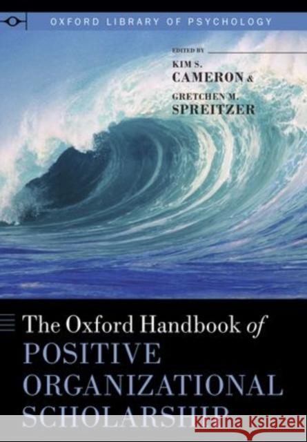 The Oxford Handbook of Positive Organizational Scholarship Kim S. Cameron Gretchen M. Spreitzer 9780199989959