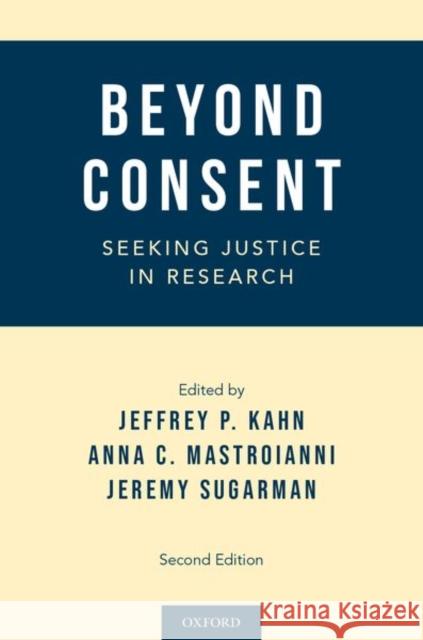 Beyond Consent: Seeking Justice in Research Jeffrey P. Kahn Anna C. Mastroianni Jeremy Sugarman 9780199990689