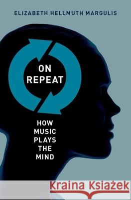 On Repeat: How Music Plays the Mind Elizabeth Hellmuth Margulis 9780199990825 Oxford University Press, USA