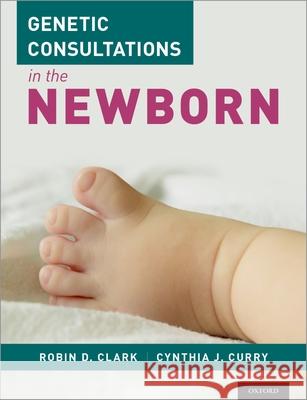 Genetic Consultations in the Newborn Robin D. Clark Cynthia J. Curry 9780199990993