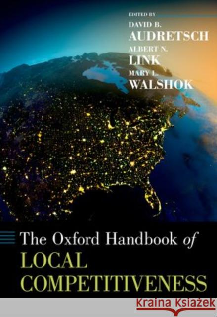 The Oxford Handbook of Local Competitiveness David B. Audretsch Albert N. Link Mary Lindenstein Walshok 9780199993307