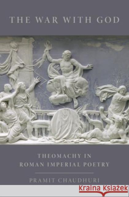 War with God: Theomachy in Roman Imperial Poetry Chaudhuri, Pramit 9780199993383 Oxford University Press, USA