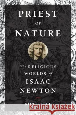 Priest of Nature: The Religious Worlds of Isaac Newton Iliffe, Rob 9780199995356