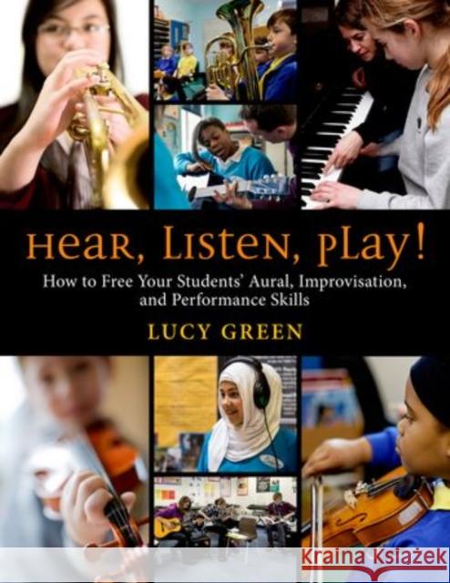 Hear, Listen, Play!: How to Free Your Students' Aural, Improvisation, and Performance Skills Green, Lucy 9780199995769