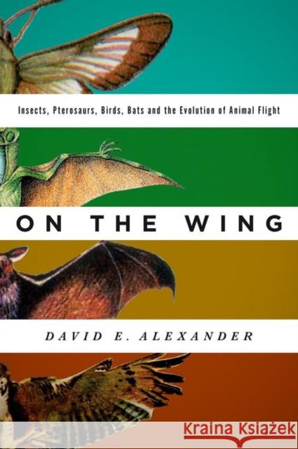 On the Wing: Insects, Pterosaurs, Birds, Bats and the Evolution of Animal Flight Alexander Dr David E                     David E. Alexander 9780199996773 Oxford University Press, USA